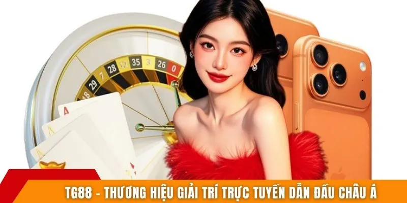 TG88 - Thương hiệu giải trí trực tuyến dẫn đầu châu Á